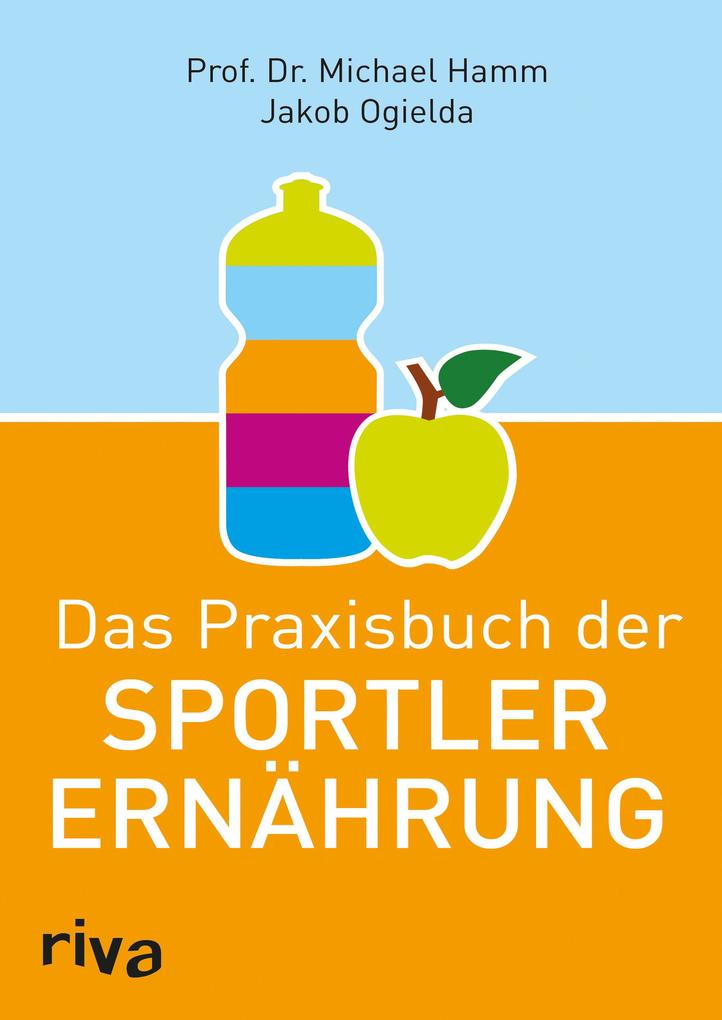 Produktbild: Das Praxisbuch der Sportlerernährung | Jakob Ogielda, Michael Hamm