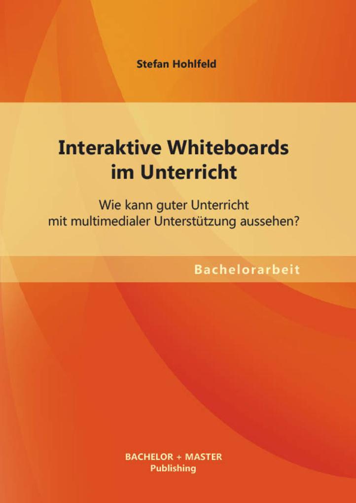 Produktbild: Interaktive Whiteboards im Unterricht: Wie kann guter Unterricht mit multimedialer Unterstützung aussehen? | Stefan Hohlfeld