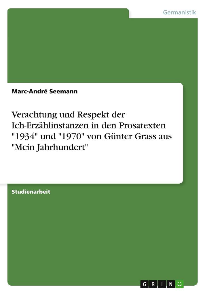 Produktbild: Verachtung und Respekt der Ich-Erzählinstanzen in den Prosatexten "1934" und "1970" von Günter Grass aus "Mein Jahrhundert" | Marc-André Seemann