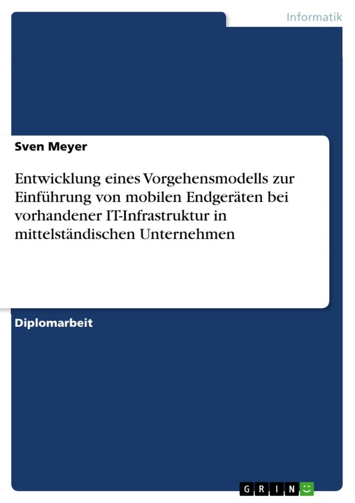 Produktbild: Entwicklung eines Vorgehensmodells zur Einführung von mobilen Endgeräten bei vorhandener IT-Infrastruktur in mittelständischen Unternehmen | Sven Meyer