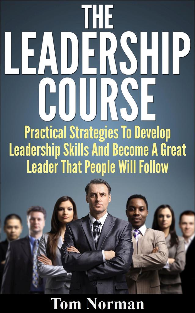 Produktbild: Leadership Course: Practical Strategies To Develop Leadership Skills And Become A Great Leader That People Will Follow | Tom Norman
