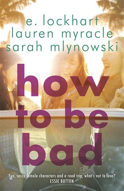 Produktbild: How to Be Bad | E. Lockhart, Lauren Myracle, Sarah Mlynowski