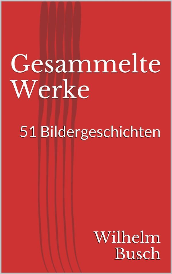Produktbild: Gesammelte Werke. 51 Bildergeschichten | Wilhelm Busch