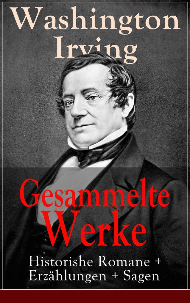 Produktbild: Gesammelte Werke: Historishe Romane + Erzählungen + Sagen | Washington Irving