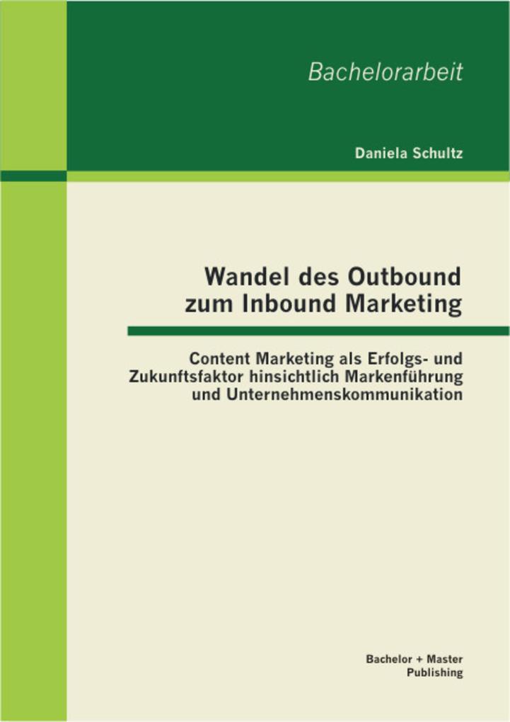 Produktbild: Wandel des Outbound zum Inbound Marketing: Content Marketing als Erfolgs- und Zukunftsfaktor hinsichtlich Markenführung und Unternehmenskommunikation | Daniela Schultz