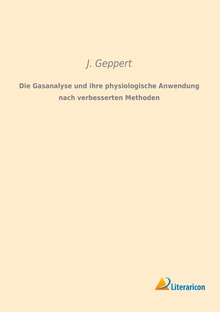 Produktbild: Die Gasanalyse und ihre physiologische Anwendung nach verbesserten Methoden | J. Geppert