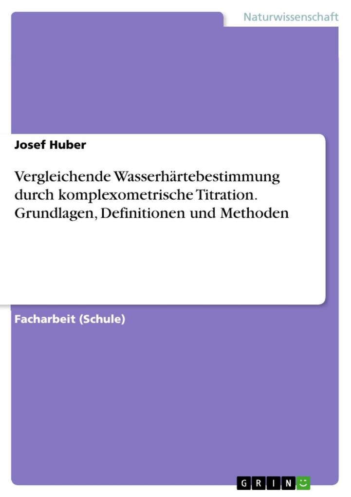 Produktbild: Vergleichende Wasserhärtebestimmung durch komplexometrische Titration. Grundlagen, Definitionen und Methoden | Josef Huber