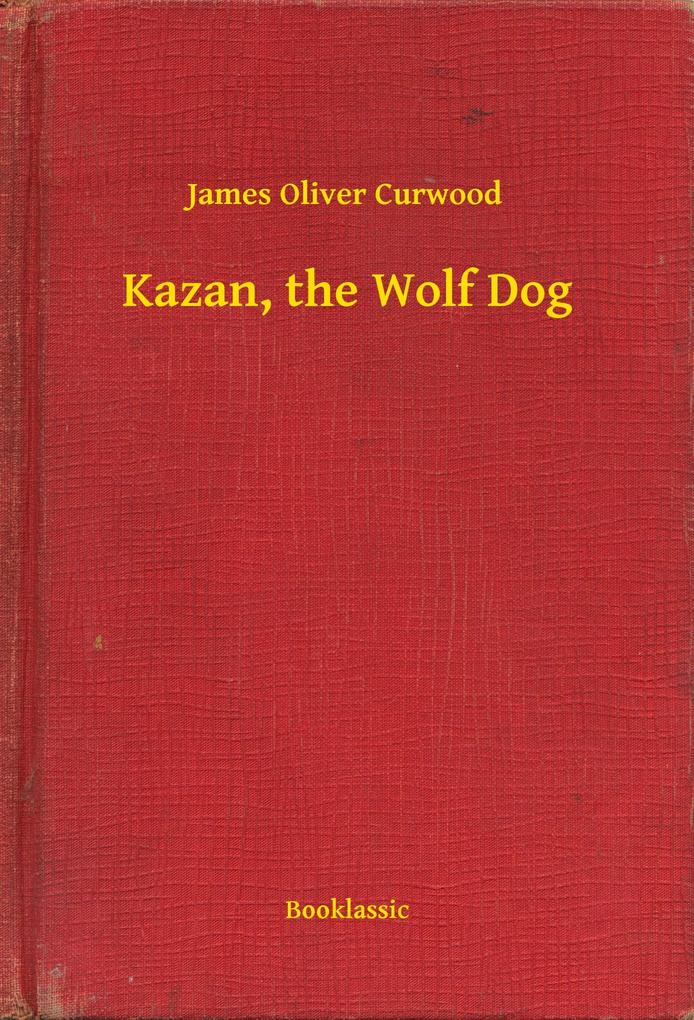 Produktbild: Kazan, the Wolf Dog | James Oliver Curwood