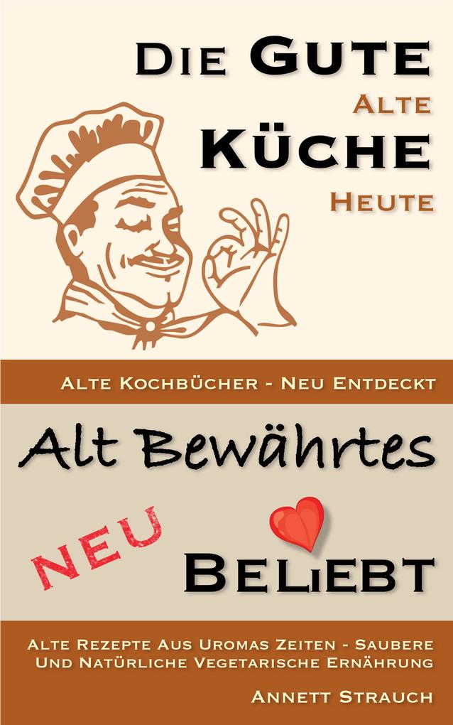 Produktbild: Die gute alte Küche heute - alte Kochbücher neu entdeckt | Annett Strauch