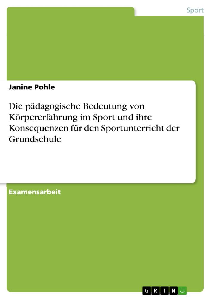 Produktbild: Die pädagogische Bedeutung von Körpererfahrung im Sport und ihre Konsequenzen für den Sportunterricht der Grundschule | Janine Pohle