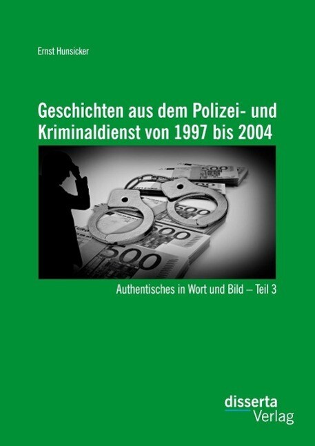 Produktbild: Geschichten aus dem Polizei- und Kriminaldienst von 1997 bis 2004: Authentisches in Wort und Bild - Teil 3 | Ernst Hunsicker