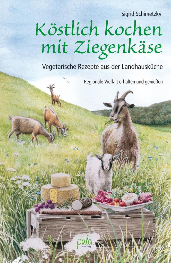 Produktbild: Köstlich kochen mit Ziegenkäse | Sigrid Schimetzky