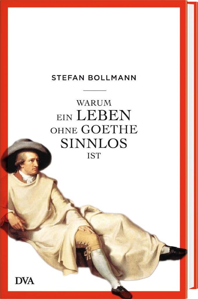 Weitere Ansicht: Warum ein Leben ohne Goethe sinnlos ist | Stefan Bollmann