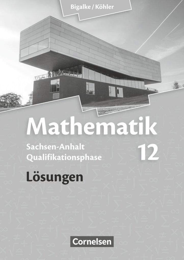 Produktbild: Mathematik Sekundarstufe II 12. Schuljahr - Lösungen - Sachsen-Anhalt | Anton Bigalke, Wolfram Eid, Horst Kuschnerow, Norbert Köhler, Gabriele Ledworuski