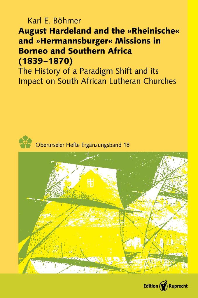 August Hardeland and the »Rheinische« and »Hermannsburger« Missions in Borneo and Southern Africa (1839-1870) als eBook pdf