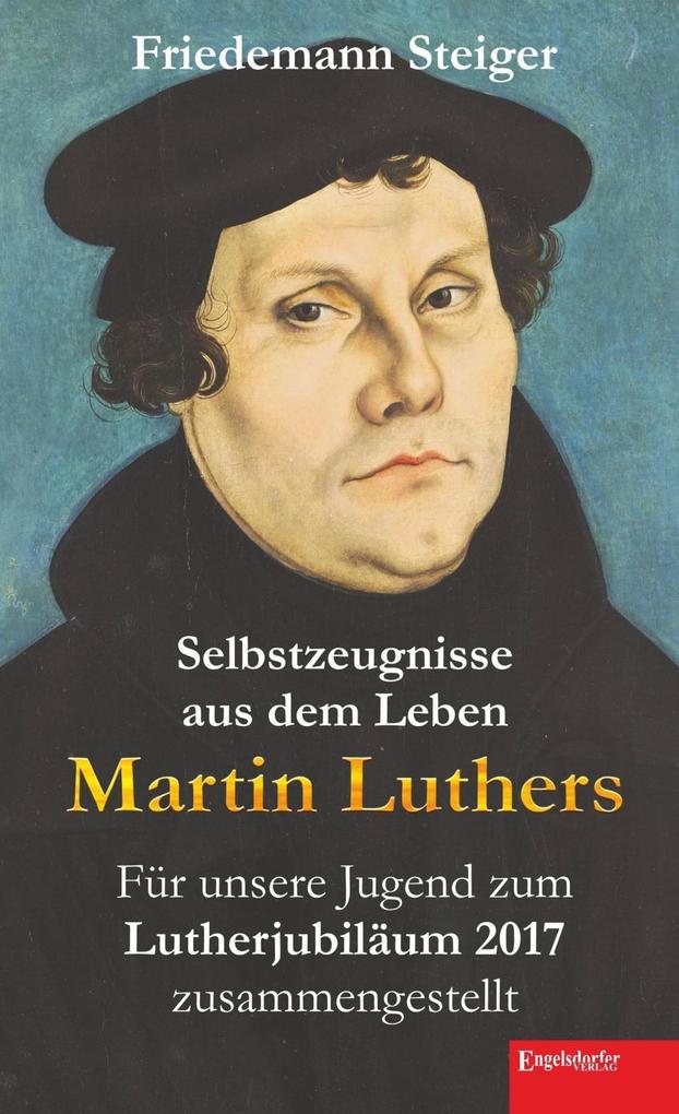 Produktbild: Selbstzeugnisse aus dem Leben Martin Luthers | Friedemann Steiger