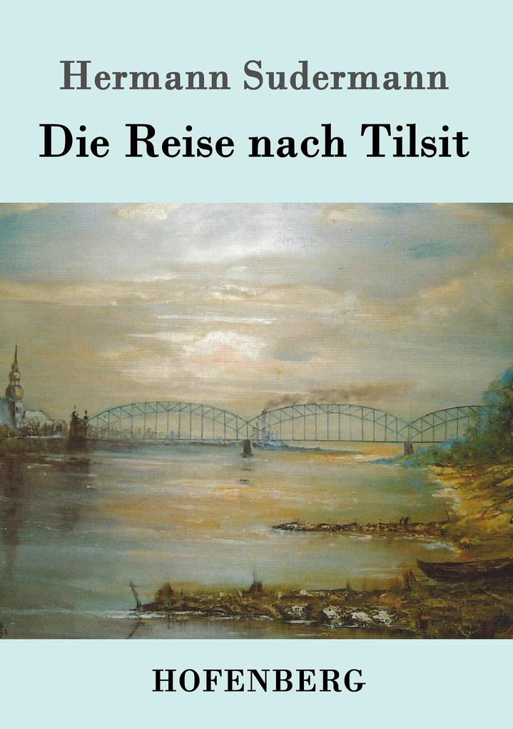 Produktbild: Die Reise nach Tilsit | Hermann Sudermann