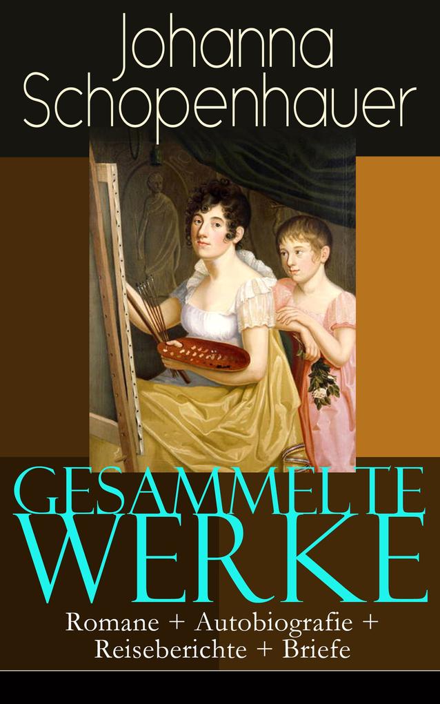 Produktbild: Gesammelte Werke: Romane + Autobiografie + Reiseberichte + Briefe | Johanna Schopenhauer