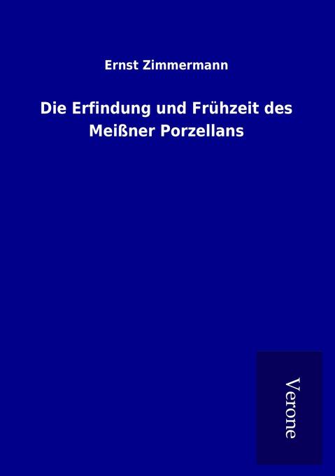 Produktbild: Die Erfindung und Frühzeit des Meißner Porzellans | Ernst Zimmermann