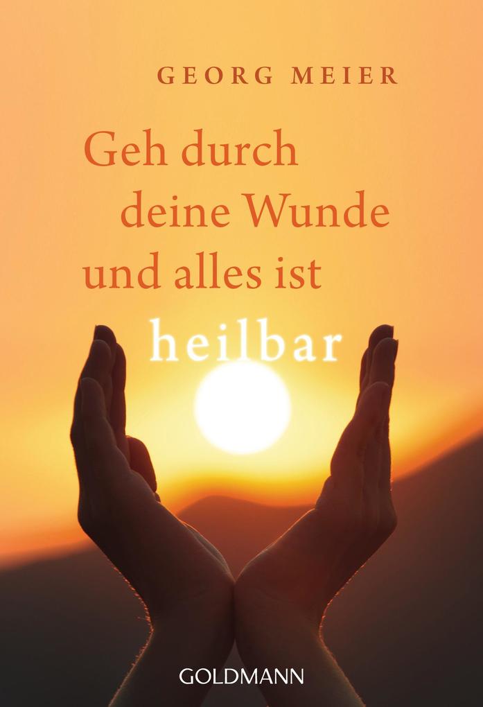 Produktbild: Geh durch deine Wunde und alles ist heilbar | Georg Meier