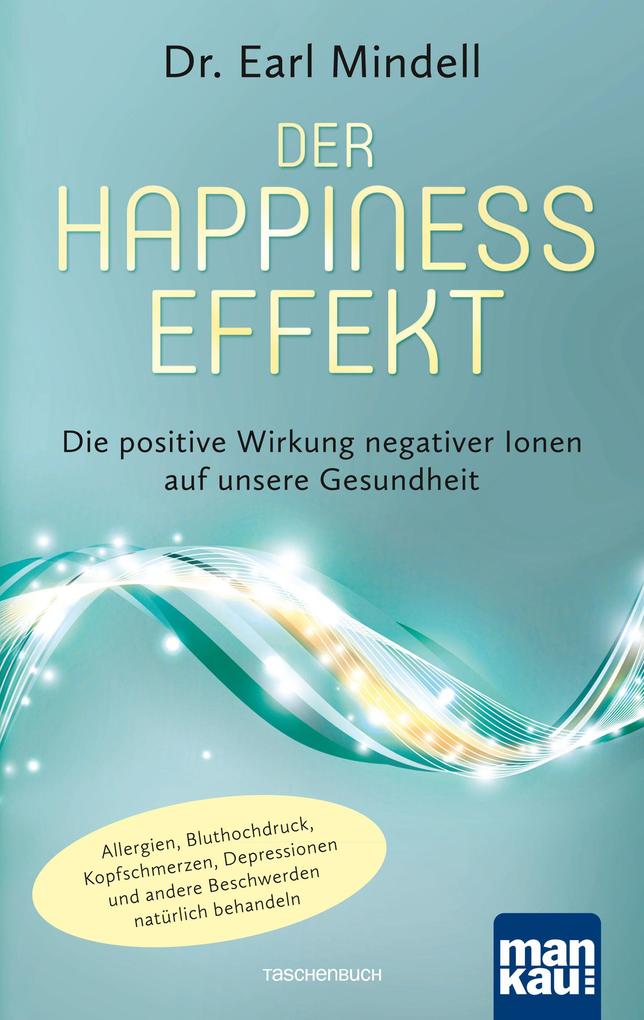 Produktbild: Der Happiness-Effekt - Die positive Wirkung negativer Ionen auf unsere Gesundheit | Earl Mindell, Dr. Earl Mindell