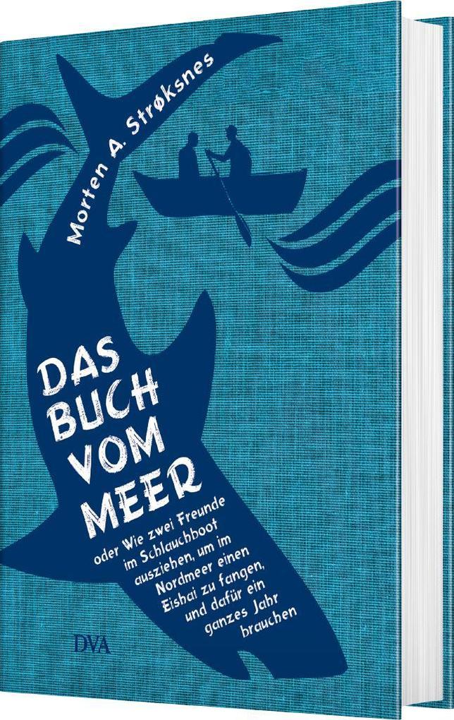 Weitere Ansicht: Das Buch vom Meer oder Wie zwei Freunde im Schlauchboot ausziehen, um im Nordmeer einen Eishai zu fangen, und dafür ein ganzes Jahr brauchen | Morten A. Strøksnes