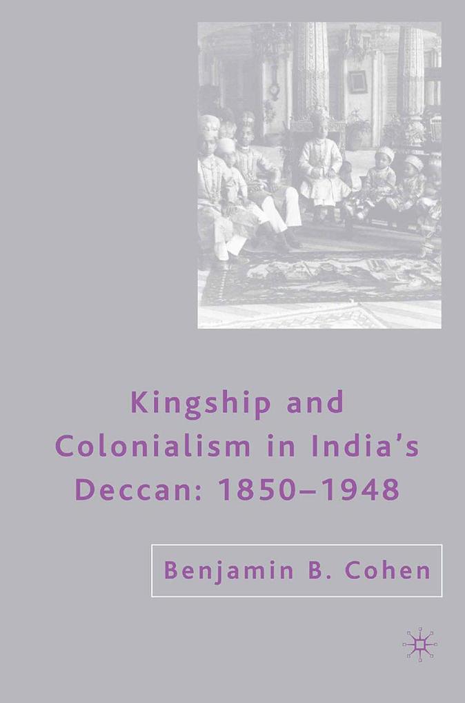 Produktbild: Kingship and Colonialism in India's Deccan 1850-1948 | B. Cohen