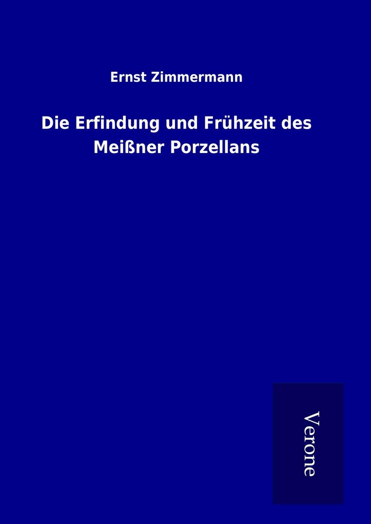 Produktbild: Die Erfindung und Frühzeit des Meißner Porzellans | Ernst Zimmermann