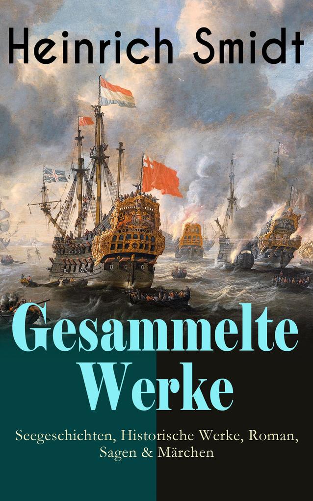Produktbild: Gesammelte Werke: Seegeschichten, Historische Werke, Roman, Sagen & Märchen | Heinrich Smidt