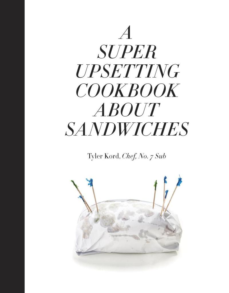 Produktbild: A Super Upsetting Cookbook About Sandwiches | Tyler Kord