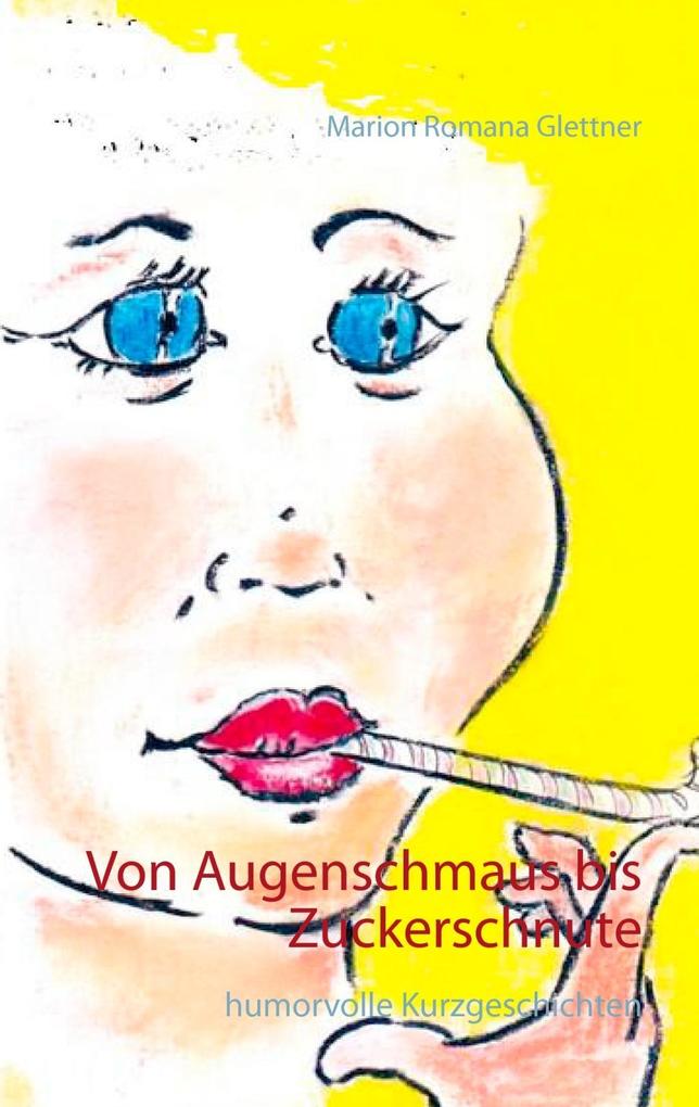 Produktbild: Von Augenschmaus bis Zuckerschnute | Marion Romana Glettner