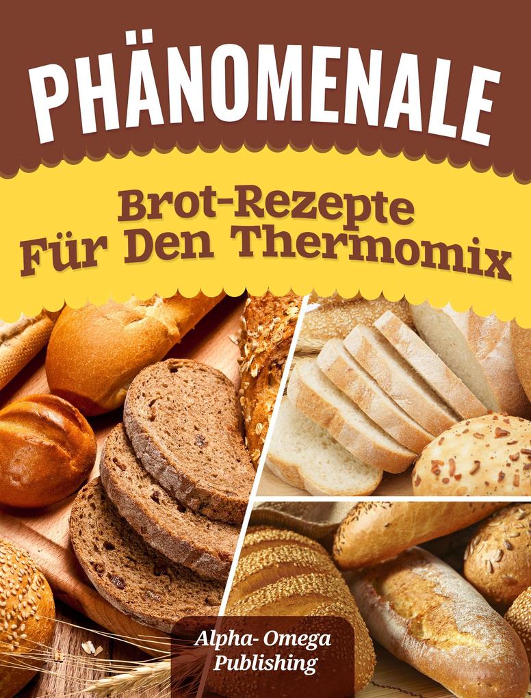 Produktbild: Phänomenale Brot-Rezepte für den Thermomix | Alpha- Omega Publishing