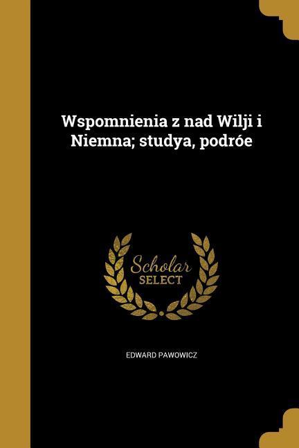 Produktbild: Wspomnienia z nad Wilji i Niemna; studya, podróe | Edward Pawowicz