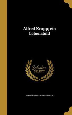 Produktbild: Alfred Krupp; ein Lebensbild | Herman Frobenius
