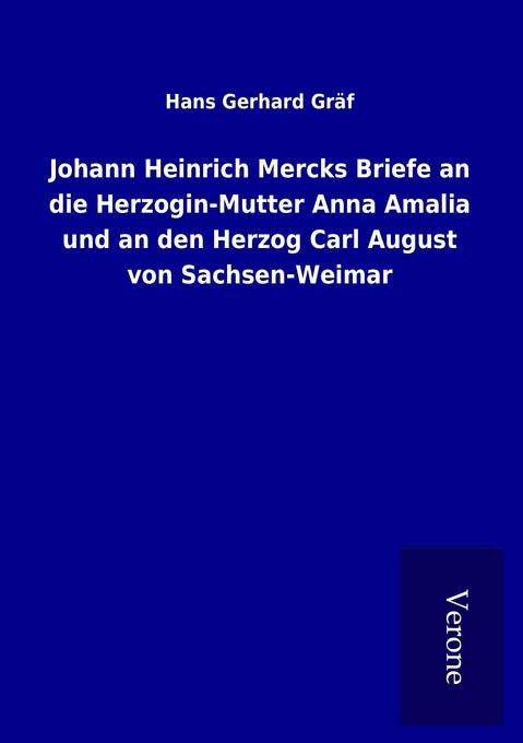 Produktbild: Johann Heinrich Mercks Briefe an die Herzogin-Mutter Anna Amalia und an den Herzog Carl August von Sachsen-Weimar | Hans Gerhard Gräf
