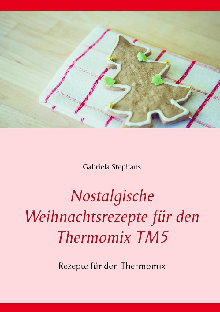 Produktbild: Nostalgische Weihnachtsrezepte für den Thermomix TM5 | Gabriela Stephans