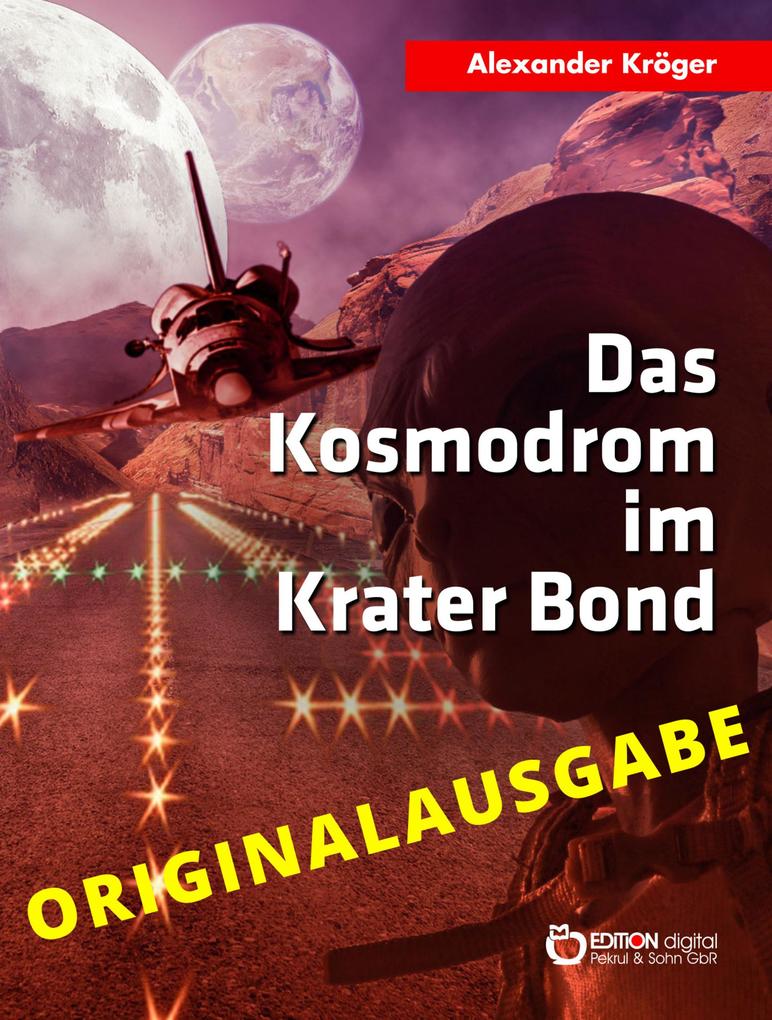 Produktbild: Das Kosmodrom im Krater Bond - Originalausgabe | Alexander Kröger