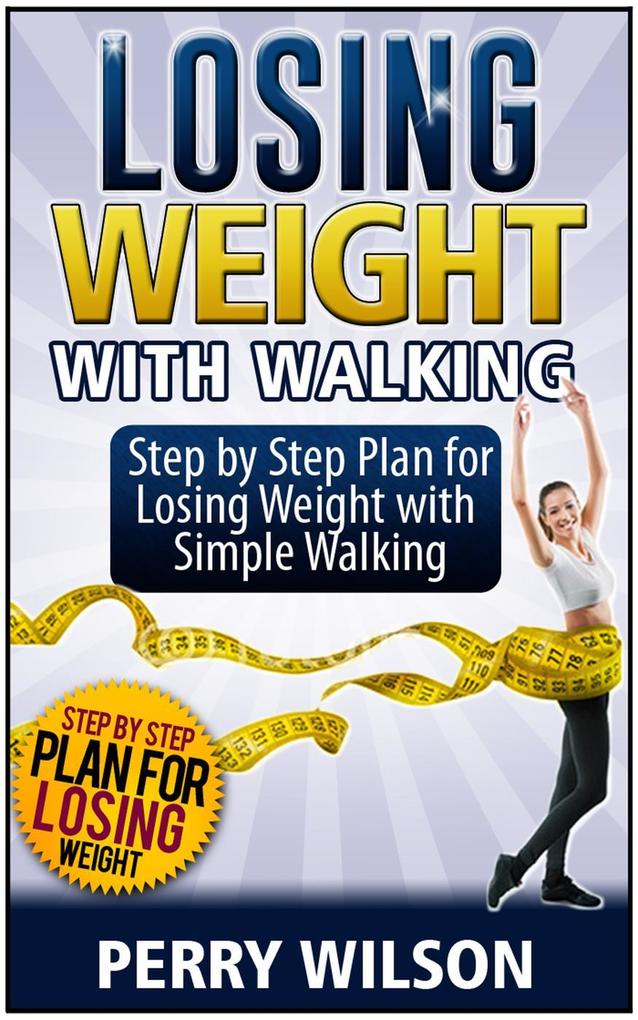 Losing Weight with Walking: Step by Step Plan for Losing Weight with Simple Walking als eBook epub