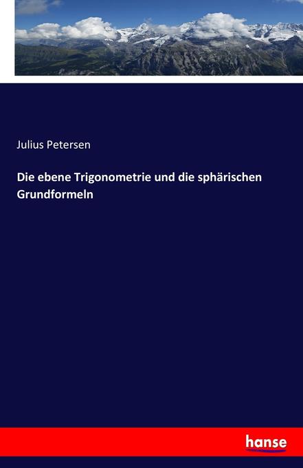 Produktbild: Die ebene Trigonometrie und die sphärischen Grundformeln | Julius Petersen