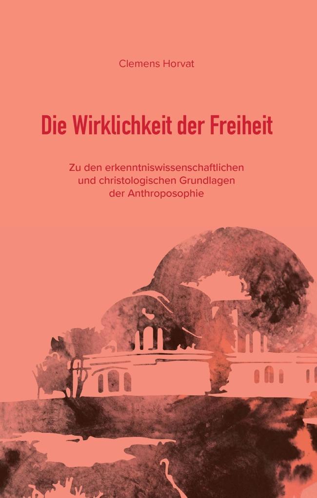 Produktbild: Die Wirklichkeit der Freiheit | Clemens Horvat