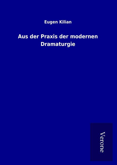 Produktbild: Aus der Praxis der modernen Dramaturgie | Eugen Kilian