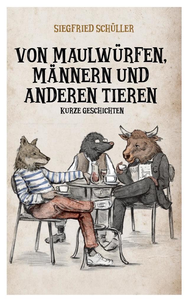 Produktbild: Von Maulwürfen, Männern und anderen Tieren | Siegfried Schüller