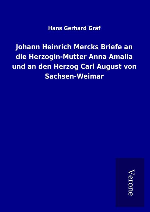 Produktbild: Johann Heinrich Mercks Briefe an die Herzogin-Mutter Anna Amalia und an den Herzog Carl August von Sachsen-Weimar | Hans Gerhard Gräf