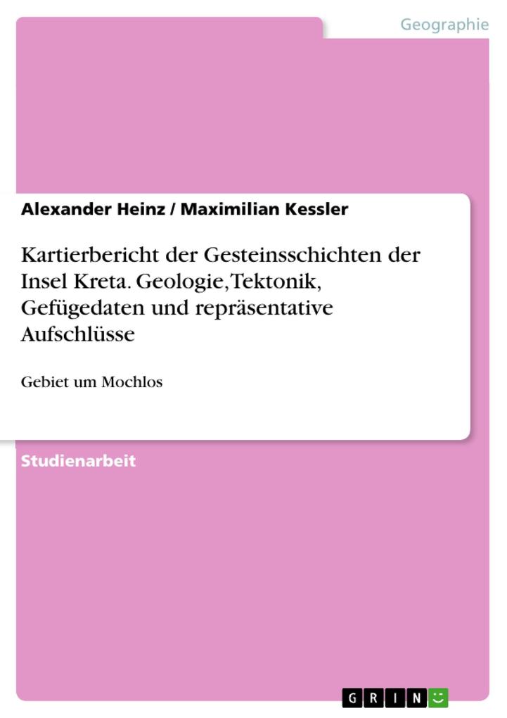 Produktbild: Kartierbericht der Gesteinsschichten der Insel Kreta. Geologie, Tektonik, Gefügedaten und repräsentative Aufschlüsse | Alexander Heinz, Maximilian Kessler