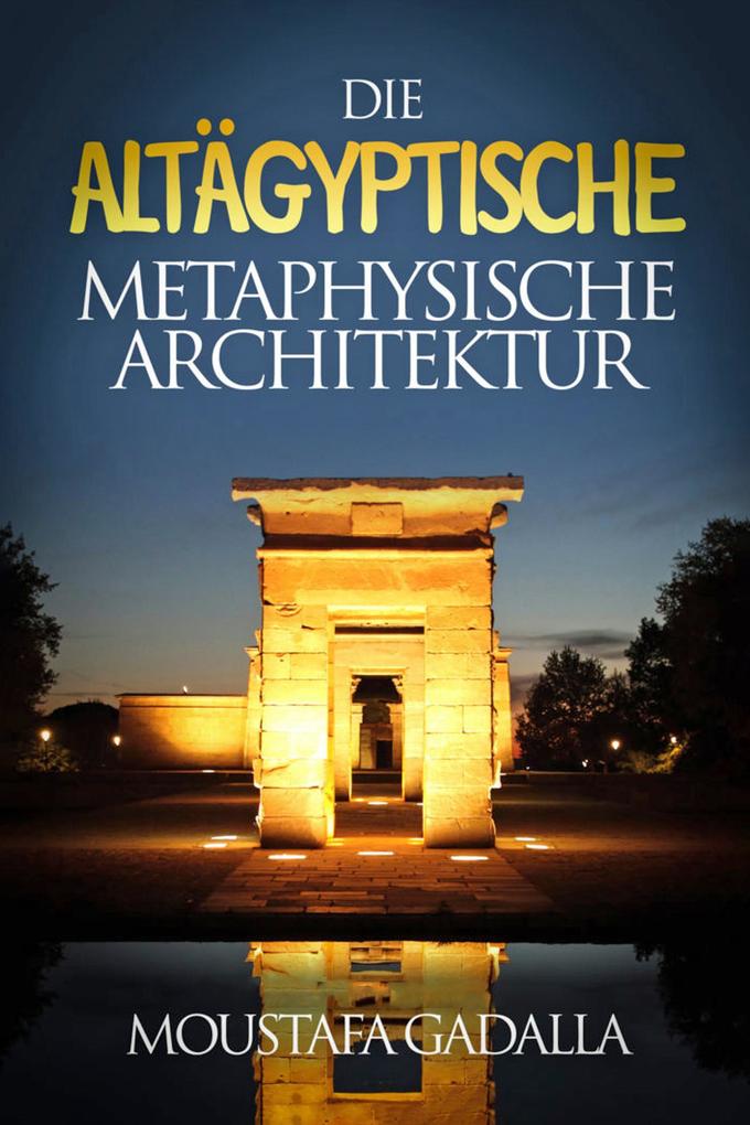 Produktbild: Die Altägyptische Metaphysische Architektur | Moustafa Gadalla
