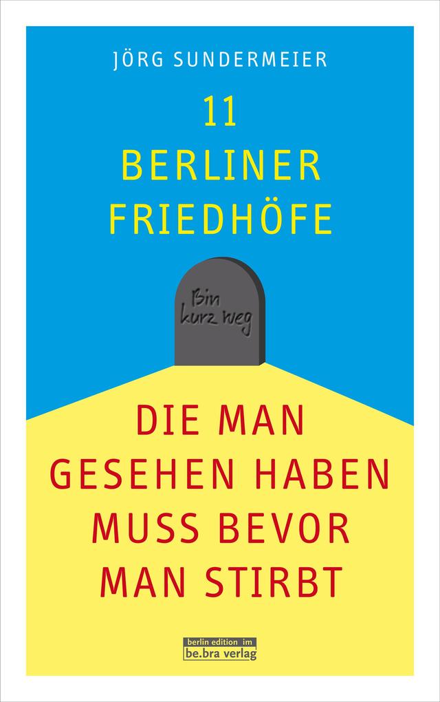 Produktbild: 11 Berliner Friedhöfe, die man gesehen haben muss, bevor man stirbt | Jörg Sundermeier