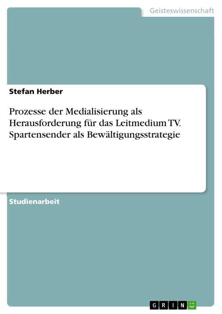 Prozesse der Medialisierung als Herausforderung für das Leitmedium TV. Spartensender als Bewältigungsstrategie als eBook pdf