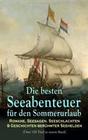 Die besten Seeabenteuer für den Sommerurlaub: Romane, Seesagen, Seeschlachten & Geschichten berühmter Seehelden (Über 120 Titel in einem Band)