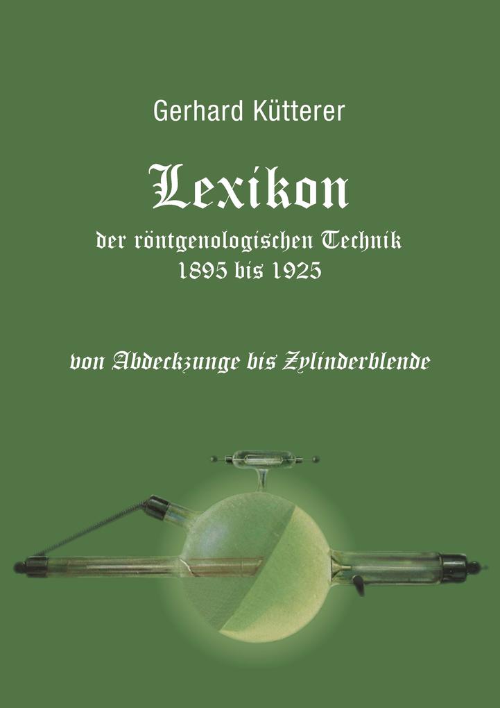 Produktbild: Lexikon der röntgenologischen Technik 1895 bis 1925 von Abdeckzunge bis Zylinderblende | Gerhard Kütterer