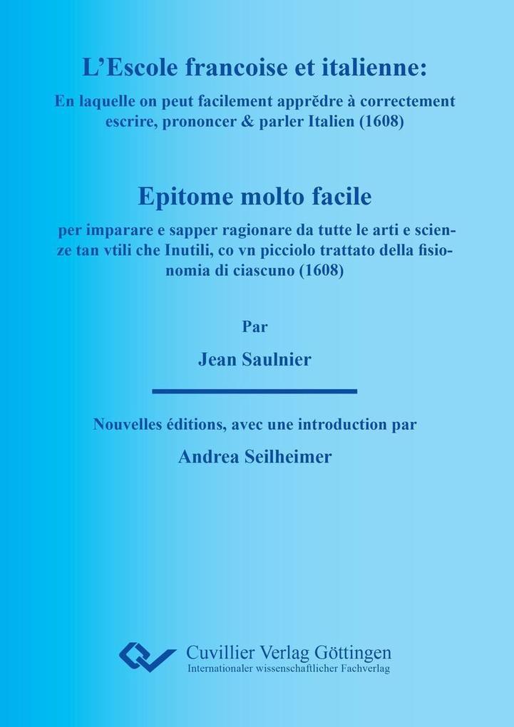 Produktbild: L’ESCOLE FRANÇOISE ET ITALIENNE : En laquelle on peut facilement apprĕdre à correctement escrire, prononcer & parler Italien. EPITOME MOLTO FACILE per imparare e sapper ragionare da tutte le arti e scienze tan vtili che Inutili [sic], co [sic] vn picciolo [sic] trattato della fisionom